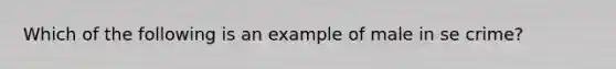 Which of the following is an example of male in se crime?