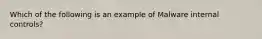 Which of the following is an example of Malware internal controls?