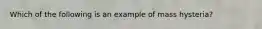 Which of the following is an example of mass hysteria?