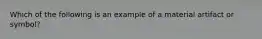 Which of the following is an example of a material artifact or symbol?