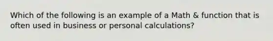 Which of the following is an example of a Math & function that is often used in business or personal calculations?