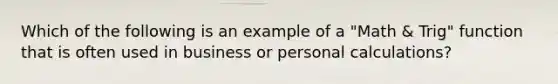 Which of the following is an example of a "Math & Trig" function that is often used in business or personal calculations?