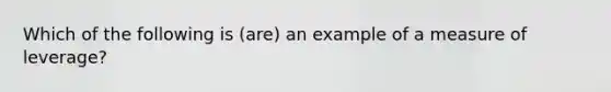 Which of the following is (are) an example of a measure of leverage?