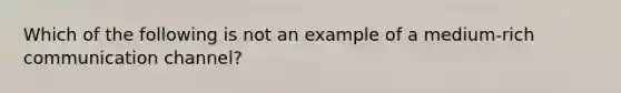 Which of the following is not an example of a medium-rich communication channel?