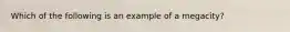 Which of the following is an example of a megacity?