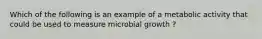 Which of the following is an example of a metabolic activity that could be used to measure microbial growth ?