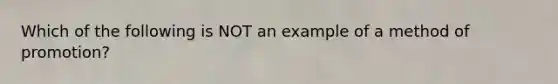 Which of the following is NOT an example of a method of promotion?