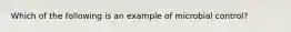 Which of the following is an example of microbial control?