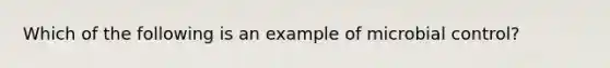 Which of the following is an example of microbial control?