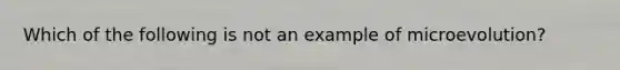 Which of the following is not an example of microevolution?