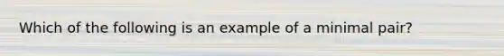 Which of the following is an example of a minimal pair?