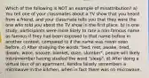 Which of the following is NOT an example of misattribution? a) You tell one of your classmates about a TV show that you heard from a friend, and your classmate tells you that they were the one who told you about the TV show in the first place. b) In one study, participants were more likely to rate a non-famous name as famous if they had been exposed to that name before in another context, compared to if the name was never seen before. c) After studying the words "bed, rest, awake, tired, dream, wake, snooze, blanket, doze, slumber", people will likely misremember having studied the word "sleep". d) After doing a virtual tour of an apartment, Kendra falsely remembers a microwave in the kitchen, when in fact there was no microwave.