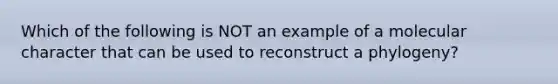 Which of the following is NOT an example of a molecular character that can be used to reconstruct a phylogeny?