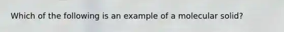 Which of the following is an example of a molecular solid?