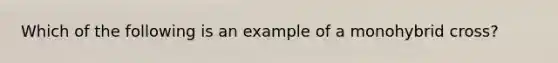 Which of the following is an example of a monohybrid cross?