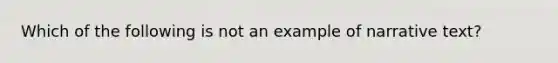 Which of the following is not an example of narrative text?