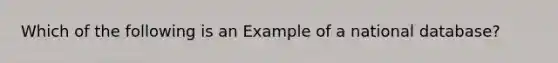 Which of the following is an Example of a national database?