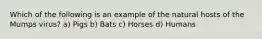 Which of the following is an example of the natural hosts of the Mumps virus? a) Pigs b) Bats c) Horses d) Humans