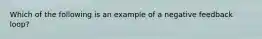 Which of the following is an example of a negative feedback loop?