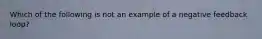 Which of the following is not an example of a negative feedback loop?