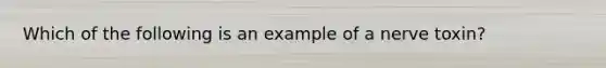 Which of the following is an example of a nerve toxin?