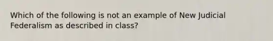 Which of the following is not an example of New Judicial Federalism as described in class?