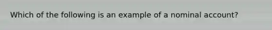 Which of the following is an example of a nominal account?