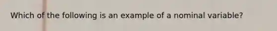 Which of the following is an example of a nominal variable?