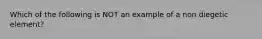 Which of the following is NOT an example of a non diegetic element?