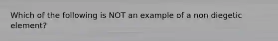 Which of the following is NOT an example of a non diegetic element?