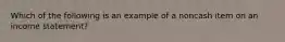 Which of the following is an example of a noncash item on an income statement?