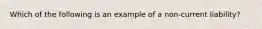 Which of the following is an example of a non-current liability?