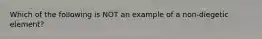 Which of the following is NOT an example of a non-diegetic element?