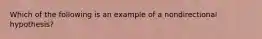 Which of the following is an example of a nondirectional hypothesis?