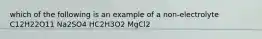 which of the following is an example of a non-electrolyte C12H22O11 Na2SO4 HC2H3O2 MgCl2