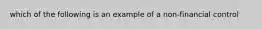 which of the following is an example of a non-financial control