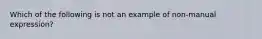 Which of the following is not an example of non-manual expression?