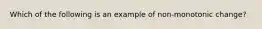 Which of the following is an example of non-monotonic change?