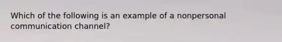 Which of the following is an example of a nonpersonal communication channel?