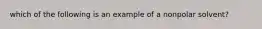 which of the following is an example of a nonpolar solvent?