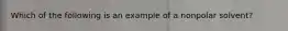 Which of the following is an example of a nonpolar solvent?