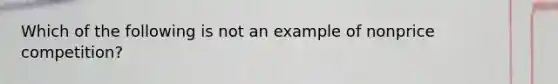 Which of the following is not an example of nonprice competition?