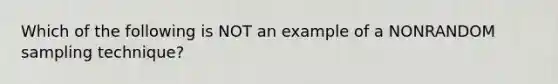 Which of the following is NOT an example of a NONRANDOM sampling technique?