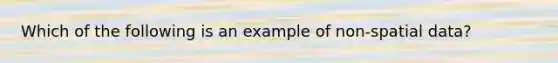 Which of the following is an example of non-spatial data?