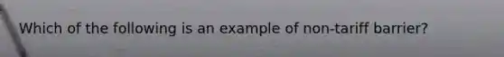 Which of the following is an example of non-tariff barrier?