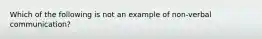 Which of the following is not an example of non-verbal communication?