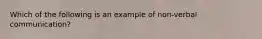 Which of the following is an example of non-verbal communication?