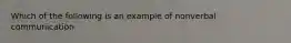 Which of the following is an example of nonverbal communication