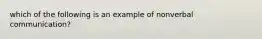 which of the following is an example of nonverbal communication?