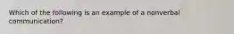 Which of the following is an example of a nonverbal communication?